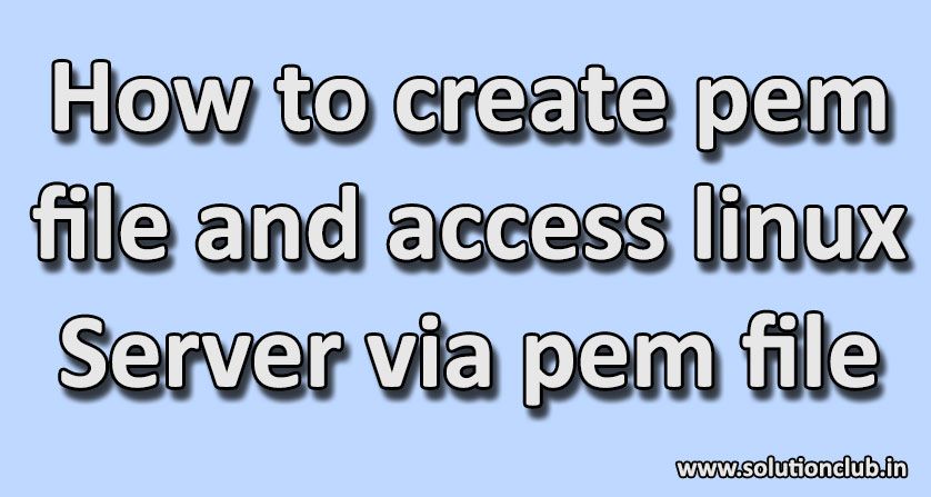 How to create pem file and access linux Server via pem file